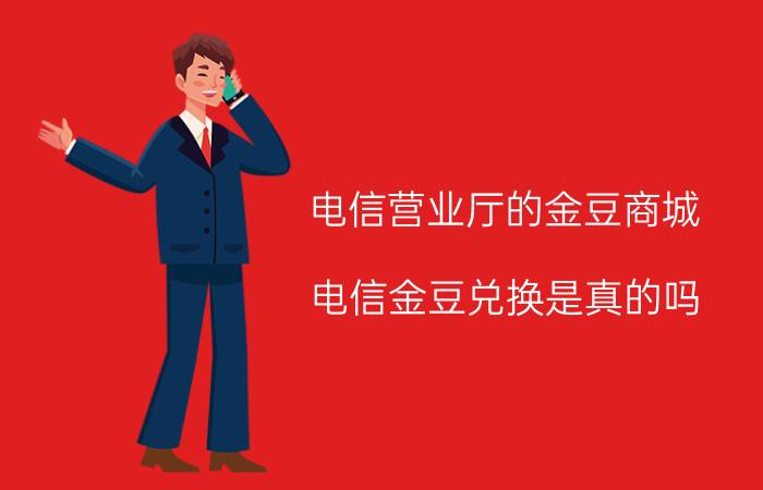 电信营业厅的金豆商城 电信金豆兑换是真的吗？